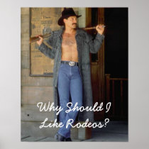 Why Should I Like Rodeos! ~ A Cowboy ~ POSTER