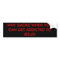 WHY SMOKE WHEN YOU CAN GET ADDICTED TO JESUS! BUMPER STICKERS