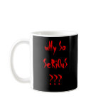 wHy So SeRiOuS ??? Coffee Mug