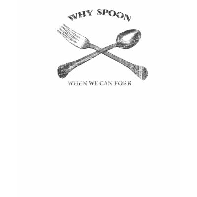 Why Spoon? When We can Fork Funny T-shirt by MarkBallard