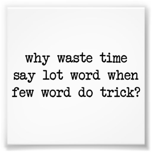 Why Waste Time Say Lot Word When Few Word Do Trick Photo Print Zazzle