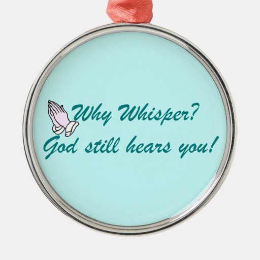 Why Whisper? God still hears you! Ornament