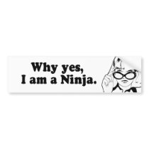 WHY YES, I AM A NINJA. bumper stickers by humortees WHY YES, I AM A NINJA. bumper stickers