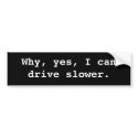 Why, yes, I can drive slower. bumpersticker