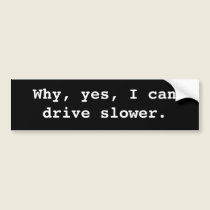 Why, yes, I can drive slower. bumper stickers by jcruenv Why, yes, I can drive slower. bumper stickers