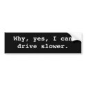 Why, yes, I can drive slower. bumper stickers