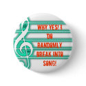 Why Yes! I DO randomly break into song! buttons