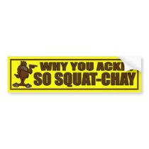 WHY YOU ACKIN' SO SQUATCH-AY - Funny Cray-Cray Bumper Stickers