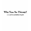 Why You So Thirsty?, www.youknowyoudeadazzwrong... t-shirts by durtymo Why You So Thirsty?, www.youknowyoudeadazzwrong... t-shirts