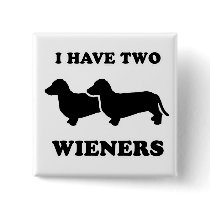 WIENER DOG TEES - "I have two weiners" buttons by humortees WIENER DOG TEES - "I have two weiners" buttons
