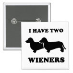 WIENER DOG TEES - "I have two weiners" Pinback Buttons