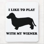 WIENER DOG TEES - "I like to play with my wiener" Mouse Pad