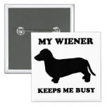 WIENER DOG TEES - "My wiener keeps me busy" Pin