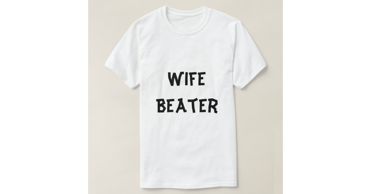 Wife Beater T Shirt Zazzle