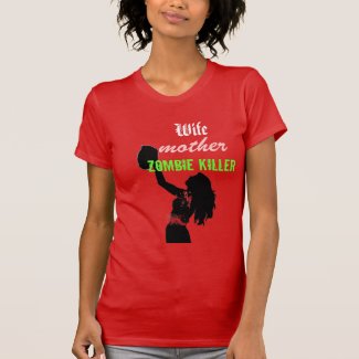 wife...mother...zombie killer shirts