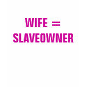 WIFE = SLAVEOWNER t-shirts by Female_Supremacy WIFE = SLAVEOWNER t-shirts