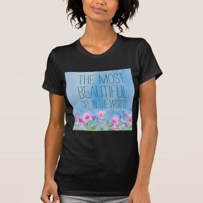 Wild Flowers The Most beautiful Girl In The World Shirt