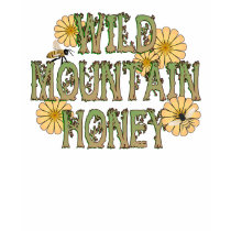 WILD MOUNTAIN HONEY T-Shirt by RanchLady WILD MOUNTAIN HONEY T-Shirt