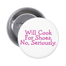 Will Cook For Shoes No Seriously Pinback Buttons