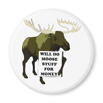 Will Do Moose Stuff For Money Refrigerator Magnets
