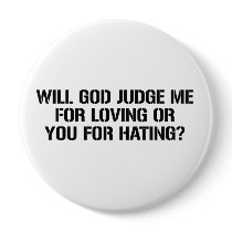 WILL GOD JUDGE ME FOR LOVING OR YOU FOR HATING buttons