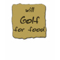 Will Golf For Food t-shirts