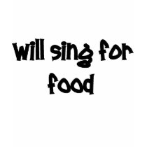 will sing for food t-shirts