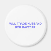 Will Trade Husband For Racecar Refrigerator Magnet