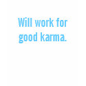Will work for good karma. t-shirts by ryanmickle Will work for good karma. t-shirts