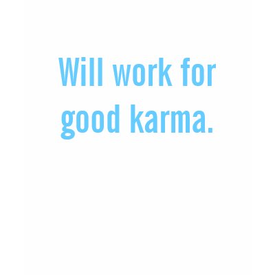 Will work for good karma. shirts by ryanmickle