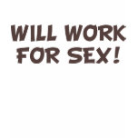 Will Work For Sex T Shirts