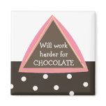 Will Work Harder for Chocolate Magnet