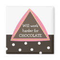 Will Work Harder for Chocolate magnets