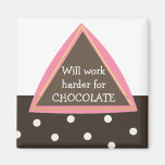 Will Work Harder for Chocolate Magnet
