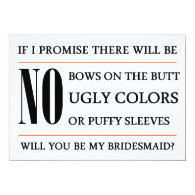 if i promise there wil be no bows on the butt, ugly colors or puffy sleeves will you agree to be my Bridesmaid funny request Card