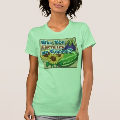 Will you Fertilize My Crops? Tees