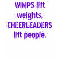 WIMPS lift weights, CHEERLEADERS lift people. t-shirts by missmalfoy06 WIMPS lift weights, CHEERLEADERS lift people. t-shirts