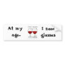 WINE: "AT MY AGE I  NE BUMPER STICKER