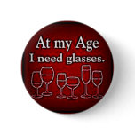 WINE: "AT MY AGE I  NEED GLASSES" BUTTONS