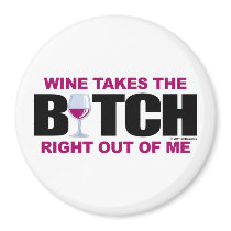 Wine Takes The Bitch Out Of Me Refrigerator Magnet