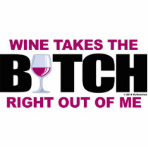 Wine Takes The Bitch Out Of Me Photo Cut Outs