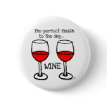 WINE - THE PERFECT FINISH TO THE DAY PINBACK BUTTONS