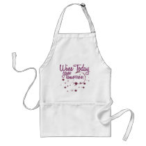 Wine Today, Gone Tomorrow aprons by WIneObsessions Wine Today, Gone Tomorrow aprons