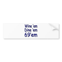 Wine'em Dine'em 69'em Bumper Stickers
