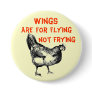 Wings are for Flying Not Frying Pinback Buttons
