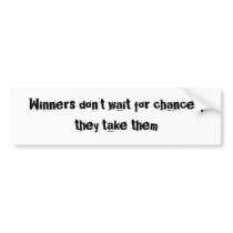 Winners don't wait for chances, they take them bumper stickers by greenrhino8 Winners don't wait for chances, they take them bumper stickers