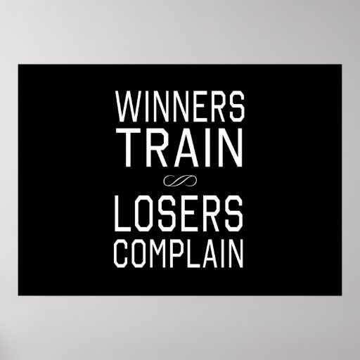 Winners Train, Losers Complain Poster | Zazzle