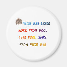 Wise man learn more from fool than fool learn ... refrigerator magnet