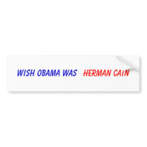 Wish Obama Was , Herman Cain bumper stickers by teenmotorcyclechick Wish Obama Was , Herman Cain bumper stickers