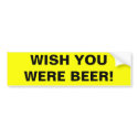 WISH YOU WERE BEER! bumper stickers by ajinat WISH YOU WERE BEER! bumper stickers